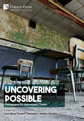 Uncovering Possible: Pedagogies for Apocalyptic Times by Powers, Cara Berg