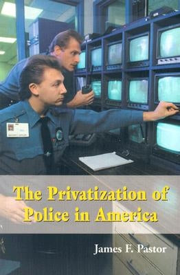 The Privatization of Police in America: An Analysis and Case Study by Pastor, James F.