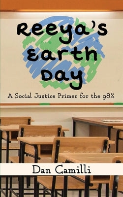 Reeya's Earth Day: A Social Justice Primer for the 98% by Camilli, Dan