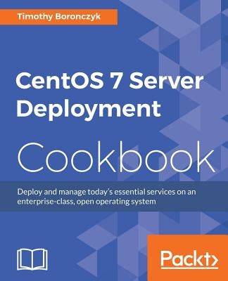 CentOS 7 Server Management Cookbook by Boronczyk, Timothy