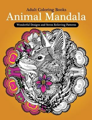 Adult Coloring Books: Animal Mandala Wonderful Design and Stress Relieving Creatures by Animal Coloring Books for Adults