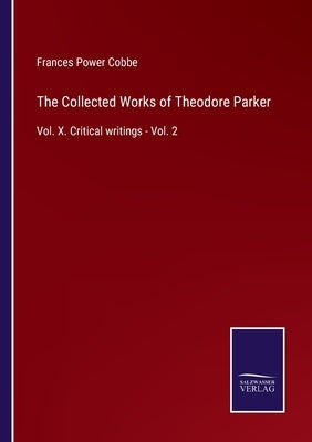 The Collected Works of Theodore Parker: Vol. X. Critical writings - Vol. 2 by Cobbe, Frances Power