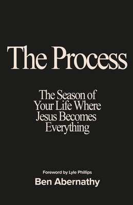 The Process: The Season of Your Life Where Jesus Becomes Everything by Abernathy, Ben