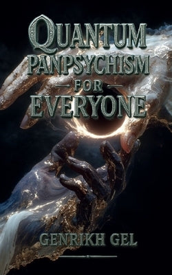 Quantum Panpsychism for Everyone by Gel, Genrikh