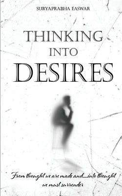Thinking into Desire by Easwar, Suryaprabha