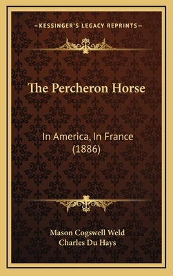 The Percheron Horse: In America, In France (1886) by Weld, Mason Cogswell