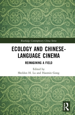 Ecology and Chinese-Language Cinema: Reimagining a Field by Lu, Sheldon H.