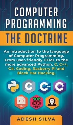 Computer Programming The Doctrine: An introduction to the language of computer programming. From user-friendly HTML to the more advanced Python. C, C+ by Silva, Adesh