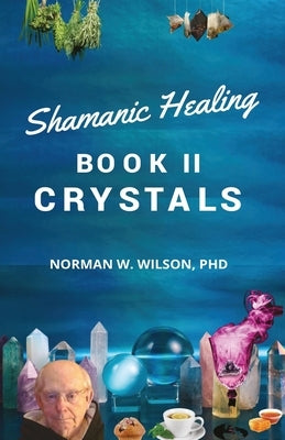Healing The Shaman's Way - Book 2 - Crystals by Wilson, Norman
