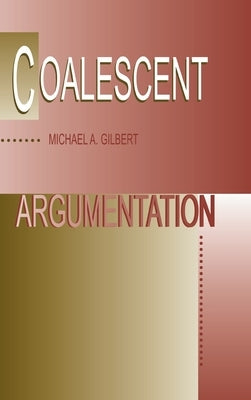 Coalescent Argumentation by Gilbert, Michael a.