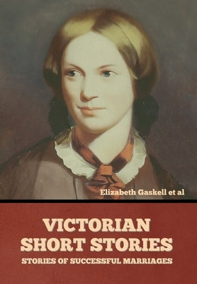 Victorian Short Stories: Stories of Successful Marriages by Gaskell Et Al, Elizabeth