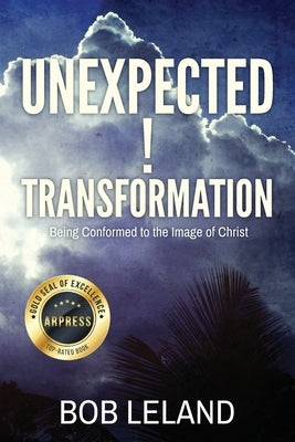 Unexpected Transformation: Being Conformed to the Image of Christ by Leland, Bob