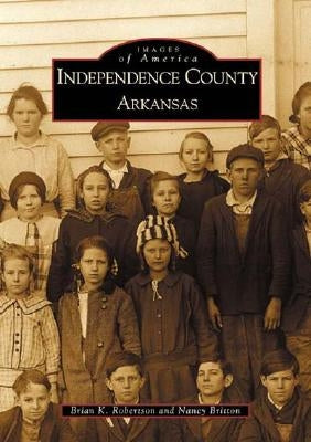 Independence County, Arkansas by Robertson, Brian K.