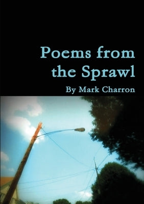 Poems From the Sprawl: Poetry by Charron, Mark