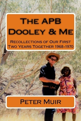 APB Dooley & Me: Recollections of Our First Two Years Together 1968-1970 by Muir, Peter