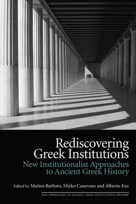 Rediscovering Greek Institutions: New Institutionalist Approaches to Ancient Greek History by Barbato, Matteo
