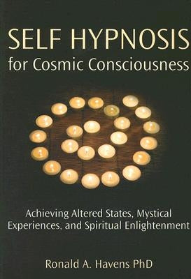 Self Hypnosis for Cosmic Consciousness: Achieving Altered States, Mystical Experiences, and Spiritual Enlightenment by Havens, Ronald