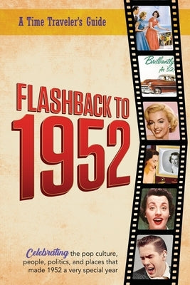 Flashback to 1952 - A Time Traveler's Guide: Perfect birthday or wedding anniversary gift for anyone born or married in 1952. For friends, parents or by Bradforsand-Tyler, B.