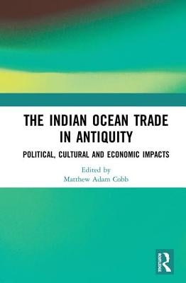 The Indian Ocean Trade in Antiquity: Political, Cultural and Economic Impacts by Cobb, Matthew Adam