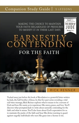 Earnestly Contending for the Faith Study Guide: Making the Choice To Maintain Your Faith Regardless of Pressures To Modify It in These Last Days by Renner, Rick