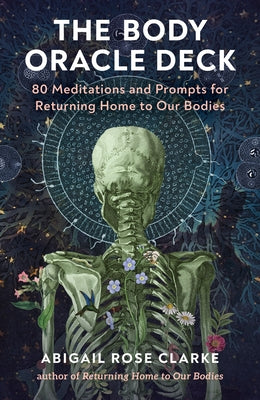 The Body Oracle Deck: 80 Meditations and Prompts for Returning Home to Our Bodies by Clarke, Abigail Rose