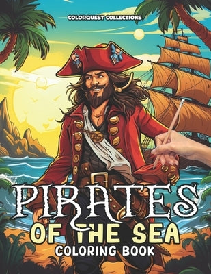 Pirates of the Sea Coloring Book: A Pirate Color Quest Chart Your Course to Creativity by Publishing, Hey Sup Bye