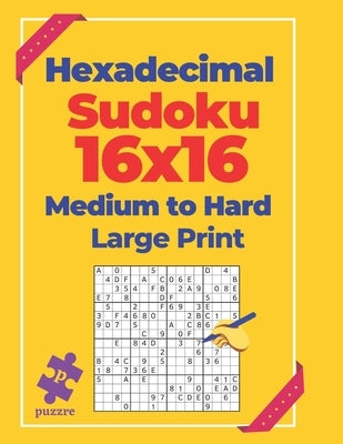 Hexadecimal Sudoku 16x16 Medium To Hard - Large Print: Logic Games For Adults by N. T. Loekman