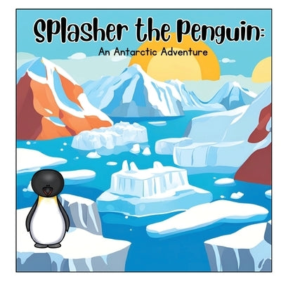 Splasher the Penguin; An Antarctic adventure by Leger, Christine