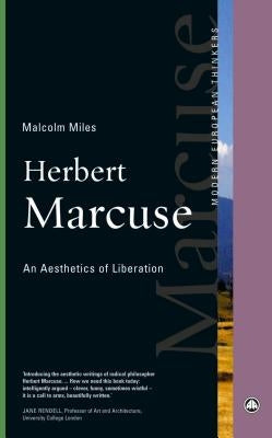 Herbert Marcuse: An Aesthetics Of Liberation by Miles, Malcolm