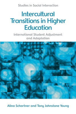 Intercultural Transitions in Higher Education: International Student Adjustment and Adaptation by Schartner, Alina