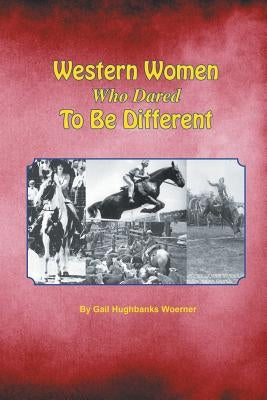 Western Women Who Dared to Be Different by Woerner, Gail Hughbanks