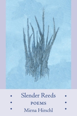 Slender Reeds: Poems by Hirschl, Mirna