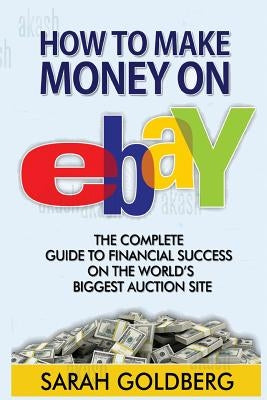 Make Money on Ebay: The Mistakes You're Making On Ebay Without Even Knowing! by Goldberg, Sarah