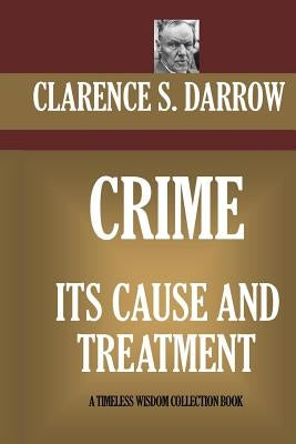 Crime Its Cause And Treatment by Darrow, Clarence S.