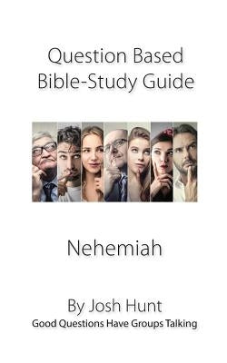 Question-based Bible Study Guide -- Nehemiah: Good Questions Have Groups Talking by Hunt, Josh
