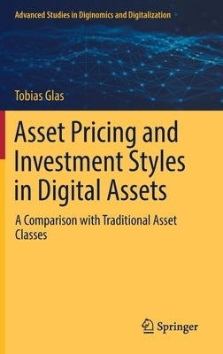 Asset Pricing and Investment Styles in Digital Assets: A Comparison with Traditional Asset Classes by Glas, Tobias