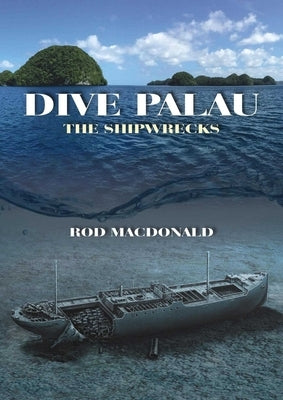 Dive Palau: The Shipwrecks by MacDonald, Rod