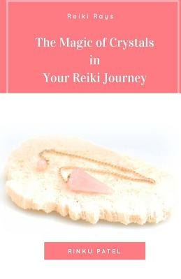 The Magic of Crystals in Your Reiki Journey by Patel, Rinku