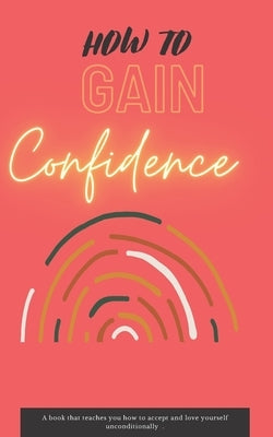 How to Gain Confidence by Dawn, L. a.