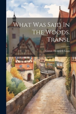 What Was Said In The Woods. Transl by Gans, Gustav Heinrich