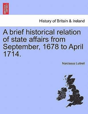 A brief historical relation of state affairs from September, 1678 to April 1714. by Luttrell, Narcissus