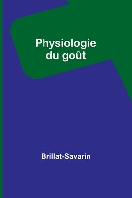 Physiologie du goût by Brillat-Savarin