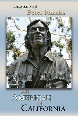 An American in California: A Historical Novel by Kazaks, Peter
