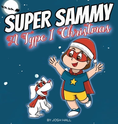 Super Sammy - A Type 1 Christmas: Diabetes Christmas Story by Hall, Josh