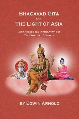 Bhagavad Gita and the Light of Asia: Most Accessible Translations of Two Spiritual Classics by Arnold, Edwin