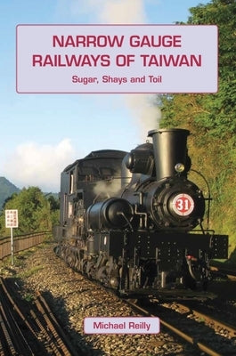 Narrow Gauge Railways of Taiwan by Reilly, Michael