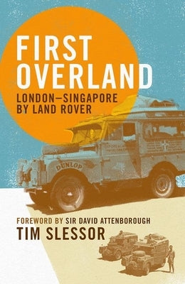 First Overland: London-Singapore by Land Rover by Slessor, Tim