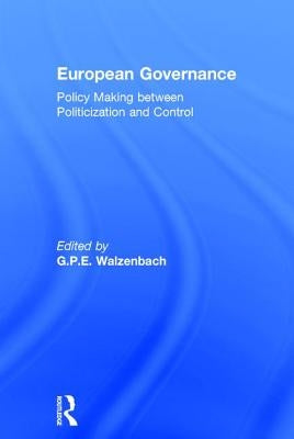 European Governance: Policy Making between Politicization and Control by Walzenbach, G. P. E.