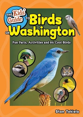 The Kids' Guide to Birds of Washington: Fun Facts, Activities and 86 Cool Birds by Tekiela, Stan