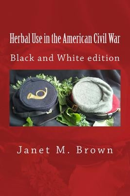Herbal Use in the American Civil War by Brown, Janet M.